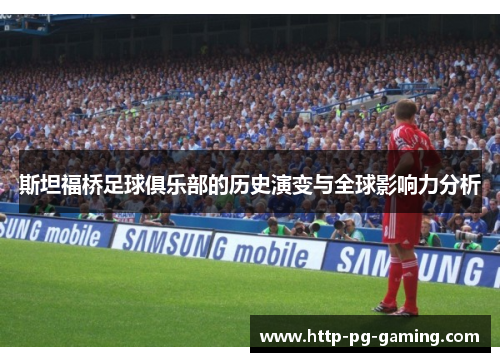 斯坦福桥足球俱乐部的历史演变与全球影响力分析