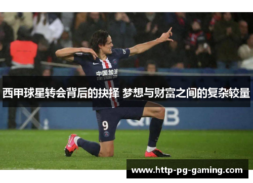 西甲球星转会背后的抉择 梦想与财富之间的复杂较量